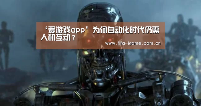 ‘爱游戏app’为何自动化时代仍需人机互动?(图2) 爱游戏体育